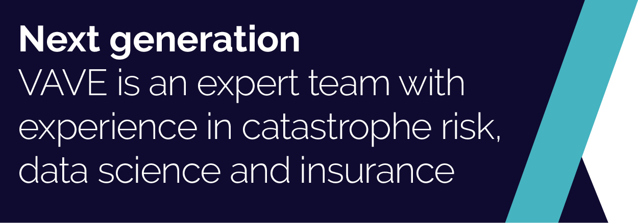 Next generation: VAVE is an expert team with experience in catastrophe risk, data science & insurance